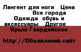 Лангент для ноги › Цена ­ 4 000 - Все города Одежда, обувь и аксессуары » Другое   . Крым,Гвардейское